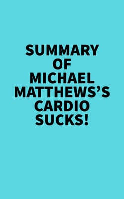 Summary of Michael Matthews's Cardio Sucks! -  