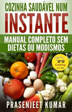 Cozinha Saudável Num Instante: Manual Completo Sem Dietas Ou Modismos - Cozinhando em um Instante, #2