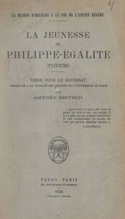 La maison d'Orléans à la fin de l'Ancien régime - La jeunesse de Philippe-Égalité (1747-1785), d'après des documents inédits. Thèse pour le Doctorat ès lettres