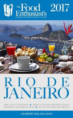 Rio de Janeiro - 2017 - The Food Enthusiast’s Complete Restaurant Guide