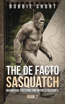 The De Facto Sasquatch (Book 2): Behavioral Patterns and Witness Accounts - The De Facto Sasquatch, #2