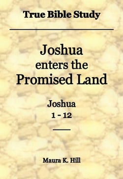 True Bible Study - Joshua Enters the Promised Land Joshua 1-12