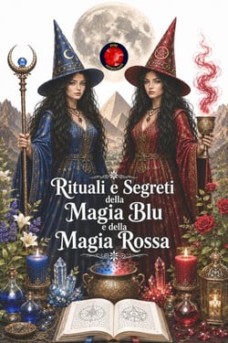 Rituali e Segreti della Magia Blu e della Magia Rossa