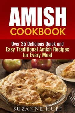 Amish Cookbook: Over 35 Delicious Quick and Easy Traditional Amish Recipes for Every Meal - Authentic Meals