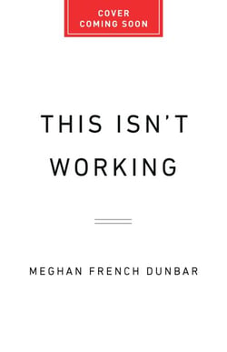 This Isn't Working - How Working Women Can Overcome Stress, Guilt, and Overload to Find True Success