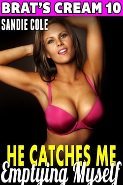 He Catches Me Emptying Myself : Brat’s Cream 10 (Lactation Erotica Milking Erotica Age Gap Erotica) - Brat's Cream, #10