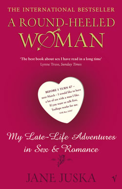 A Round-Heeled Woman - My Late-Life Adventures in Sex and Romance