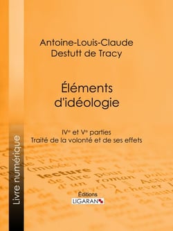 Éléments d'idéologie - Quatrième et cinquième parties - Traité de la volonté et de ses effets