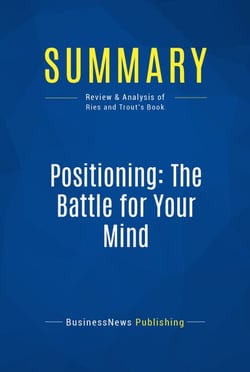 Summary: Positioning: The Battle for Your Mind - Review and Analysis of Ries and Trout's Book