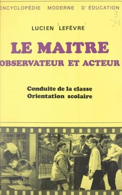Le maître, observateur et acteur - Conduite de la classe, orientation scolaire