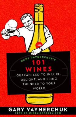 Gary Vaynerchuk's 101 Wines - Guaranteed to Inspire, Delight, and Bring Thunder to Your World