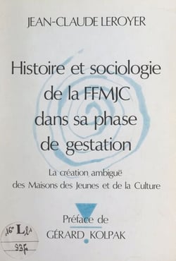 Histoire et sociologie de la F.F.M.J.C. dans sa phase de gestation - La création ambiguë des Maisons des Jeunes et de la Culture