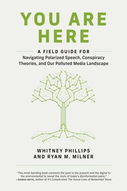 You Are Here - A Field Guide for Navigating Polarized Speech, Conspiracy Theories, and Our Polluted Media Landscape