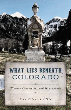 What Lies Beneath Colorado - Pioneer Cemeteries and Graveyards