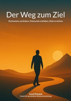 Der Weg zum Ziel - Sichtweisen verändern, Potenziale entfalten, Ziele erreichen