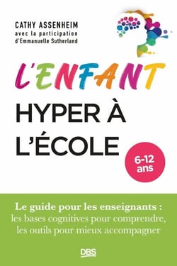 L’enfant hyper à l’école - Le guide pour les enseignants : les bases cognitives pour comprendre, les outils pour mieux accompagner