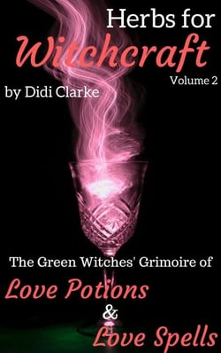 Herbs for Witchcraft: The Green Witches' Grimoire of Love Potions and Love Spells - Herbs for Witchcraft, #2