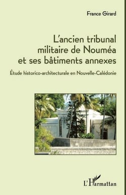L'ancien tribunal militaire de Nouméa et ses bâtiments annexes - Etude historico-architecturale en Nouvelle-Calédonie