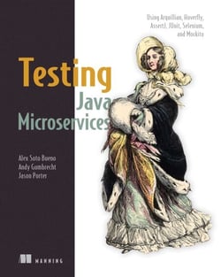 Testing Java Microservices - Using Arquillian, Hoverfly, AssertJ, JUnit, Selenium, and Mockito