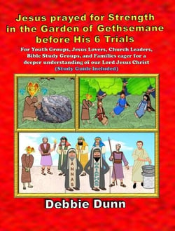 Jesus prayed for Strength in the Garden of Gethsemane before His 6 Trials - Bible Books for His Glory, #5