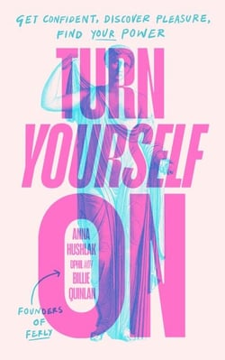 Turn Yourself On - Get Confident, Discover Pleasure, Find Your Power