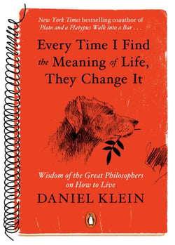 Every Time I Find the Meaning of Life, They Change It - Wisdom of the Great Philosophers on How to Live
