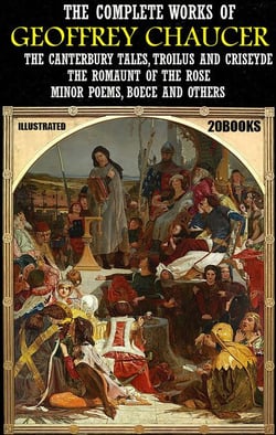 The Complete Works of Geoffrey Chaucer (20 books). Illustrated - The Canterbury Tales, Troilus and Criseyde, The Romaunt of The Rose, Minor Poems, Boece and others