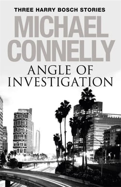 Angle of Investigation: Three Harry Bosch Short Stories - Three Harry Bosch Short Stories