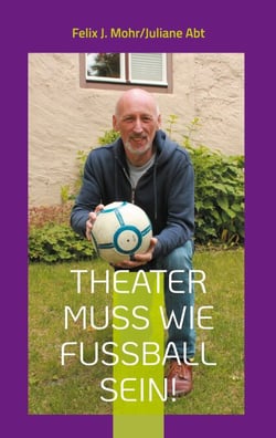 Theater muss wie Fußball sein! - 24 Jahre Theater in Dinkelsbühl unter der Intendanz von Peter Cahn - Ein Rückblick.