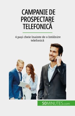 Campanie de prospectare telefonică - 4 pași cheie înainte de o întâlnire telefonică