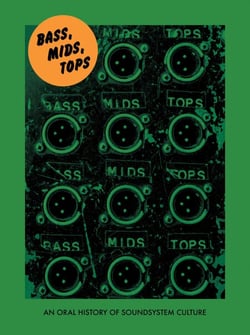 Bass, Mids, Tops - An Oral History of Sound System Culture