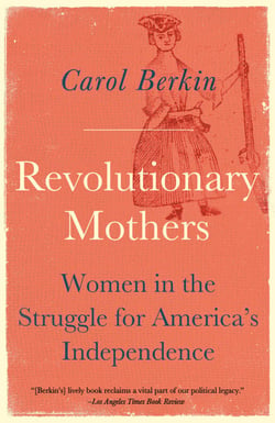 Revolutionary Mothers - Women in the Struggle for America's Independence