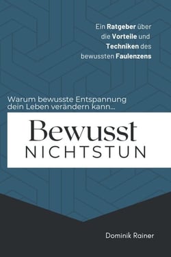 Bewusst Nichtstun: Ein Ratgeber über die Vorteile und  Techniken des  bewussten Faulenzens