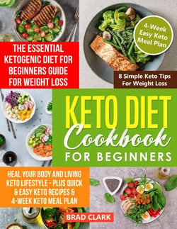 Keto Diet Cookbook for Beginners: The Essential Ketogenic Diet for Beginners Guide for Weight Loss, Heal your Body and Living Keto Lifestyle - Plus Quick &amp; Easy Keto Recipes &amp; 4-Week Keto Meal Plan