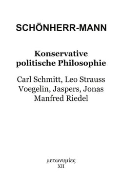 Konservative politische Philosophie - Carl Schmitt, Leo Strauss, Voegelin, Jaspers, Jonas, Manfred Riedel