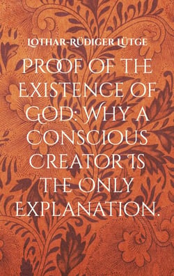 Proof of the Existence of God: Why a Conscious Creator Is the Only Explanation.