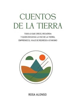 CUENTOS DE LA TIERRA:TODO LO QUE CRECE, RECUERDA. Y QUIEN ESCUCHA LA VOZ DE LA TIERRA, EMPRENDE EL VIAJE DE REGRESO A SÍ MISMO.