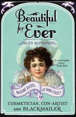 Beautiful For Ever - Madame Rachel of Bond Street - Cosmetician, Con-Artist and Blackmailer