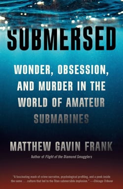 Submersed - Wonder, Obsession, and Murder in the World of Amateur Submarines