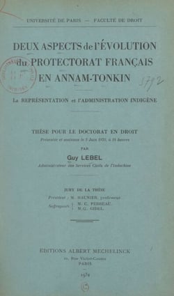 Deux aspects de l'évolution du protectorat français en Annam-Tonkin : la représentation et l'administration indigène - Thèse pour le Doctorat en droit, présentée et soutenue le 2 juin 1932, à 14 heures