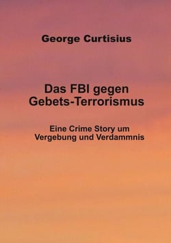 Das FBI gegen Gebets-Terrorismus - Eine Crime Story um Vergebung und Verdammnis