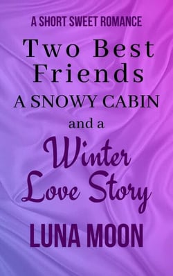 Two Best Friends, a Snowy Cabin, and a Winter Love Story - Short and Sweet Series, #39