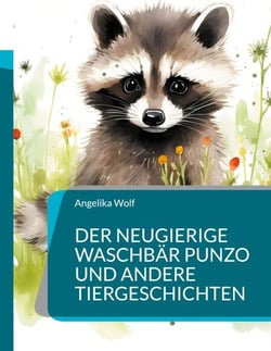 Der neugierige Waschbär Punzo und andere Tiergeschichten - Erzählungen für Kinder zum Vorlesen oder Selbstlesen für Groß und Klein