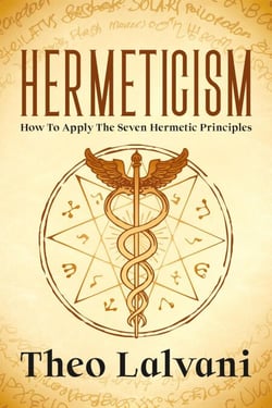 Hermeticism: How to Apply the Seven Hermetic Principles