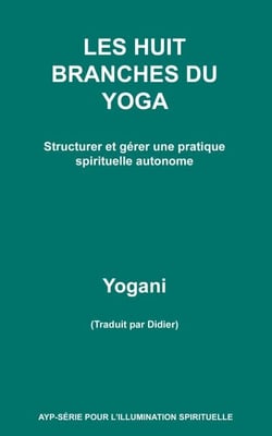 Les Huit Branches Du Yoga - Structurer et gérer une pratique spirituelle autonome - AYP - SÉRIE POUR L’ILLUMINATION SPIRITUELLE, #9