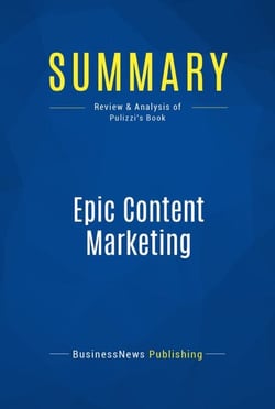 Summary: Epic Content Marketing - Review and Analysis of Pulizzi's Book