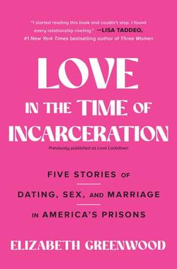 Love in the Time of Incarceration - Five Stories of Dating, Sex, and Marriage in America's Prisons