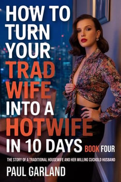 How To Turn Your Trad Wife Into A Hotwife In 10 Days, Book Four - How To Turn Your Trad Wife Into A Hotwife, #4