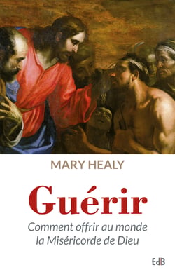 Guérir - Comment offrir au monde la Miséricorde de Dieu