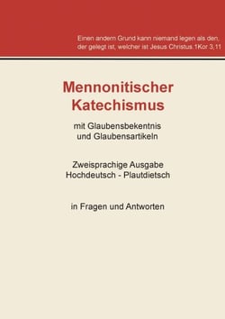 Mennonitischer Katechismus mit Glaubensbekenntnis und Glaubensartikeln - Zweisprachige Ausgabe Hochdeutsch - Plautdietsch in Fragen und Antworten